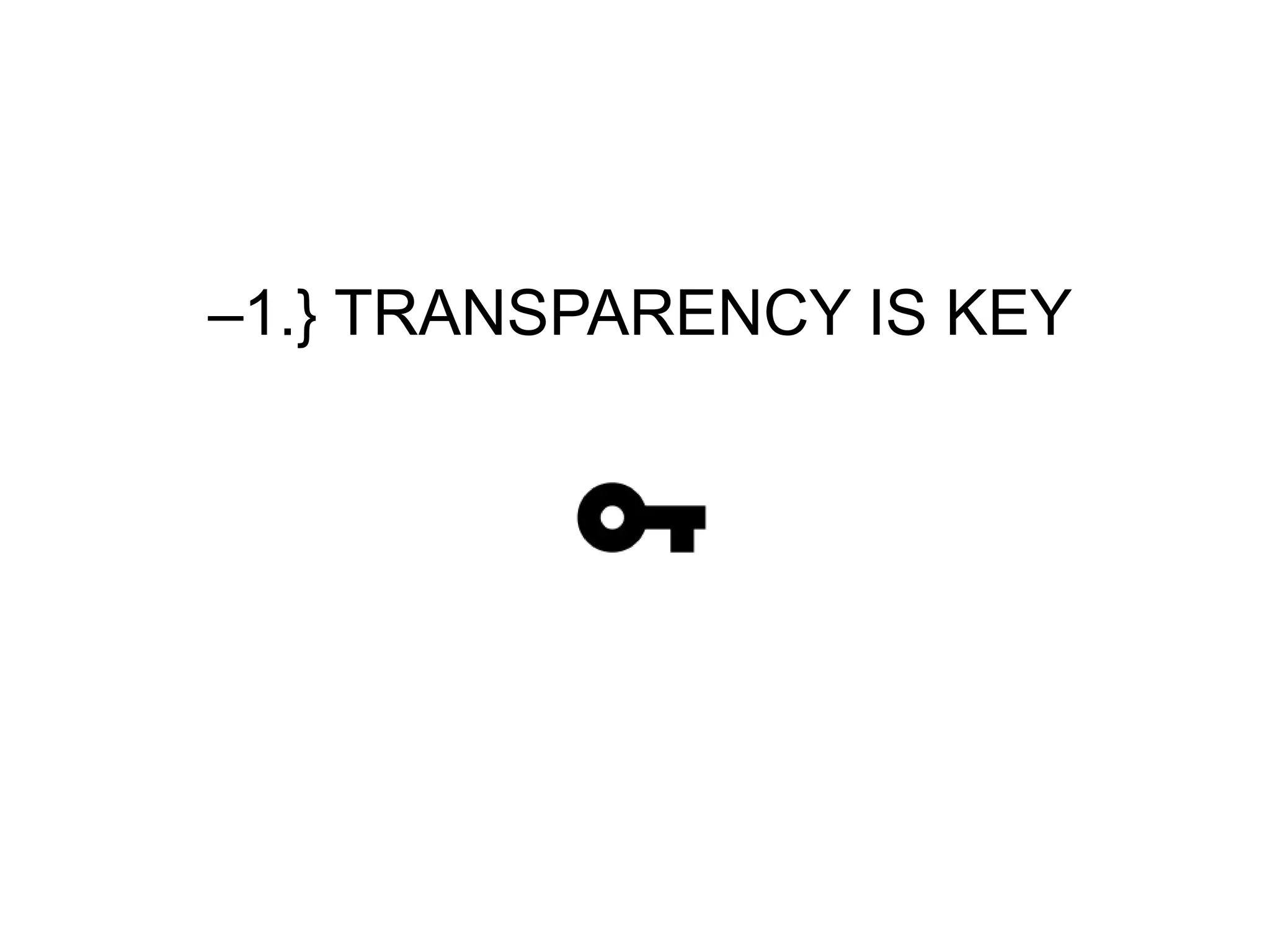 –1.} TRANSPARENCY IS KEY
 
