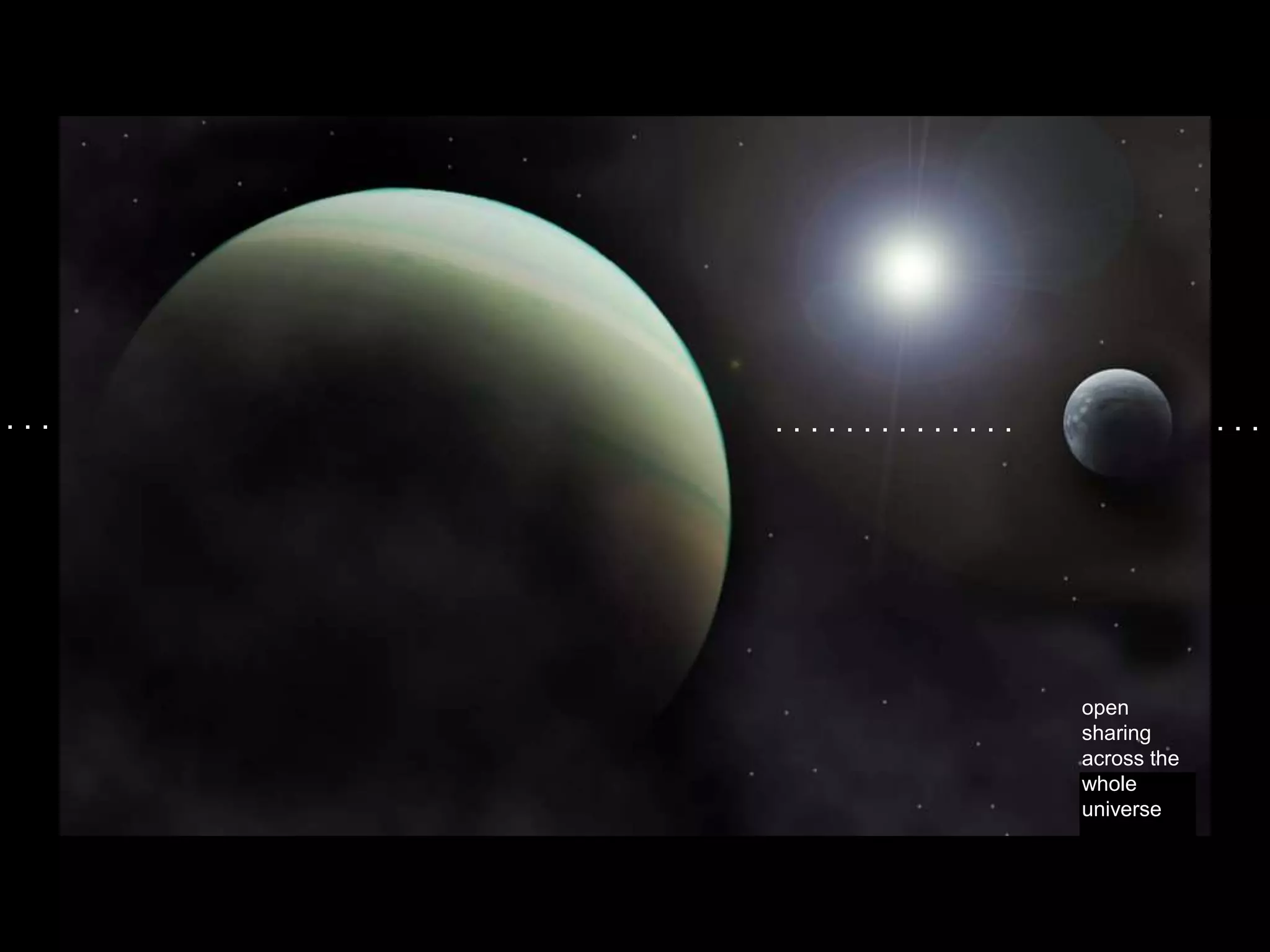 . . . . . . . . . . .
.
. . . . . . . . . . . . . . . . . . . . . . . .
open
sharing
across the
whole
universe
 