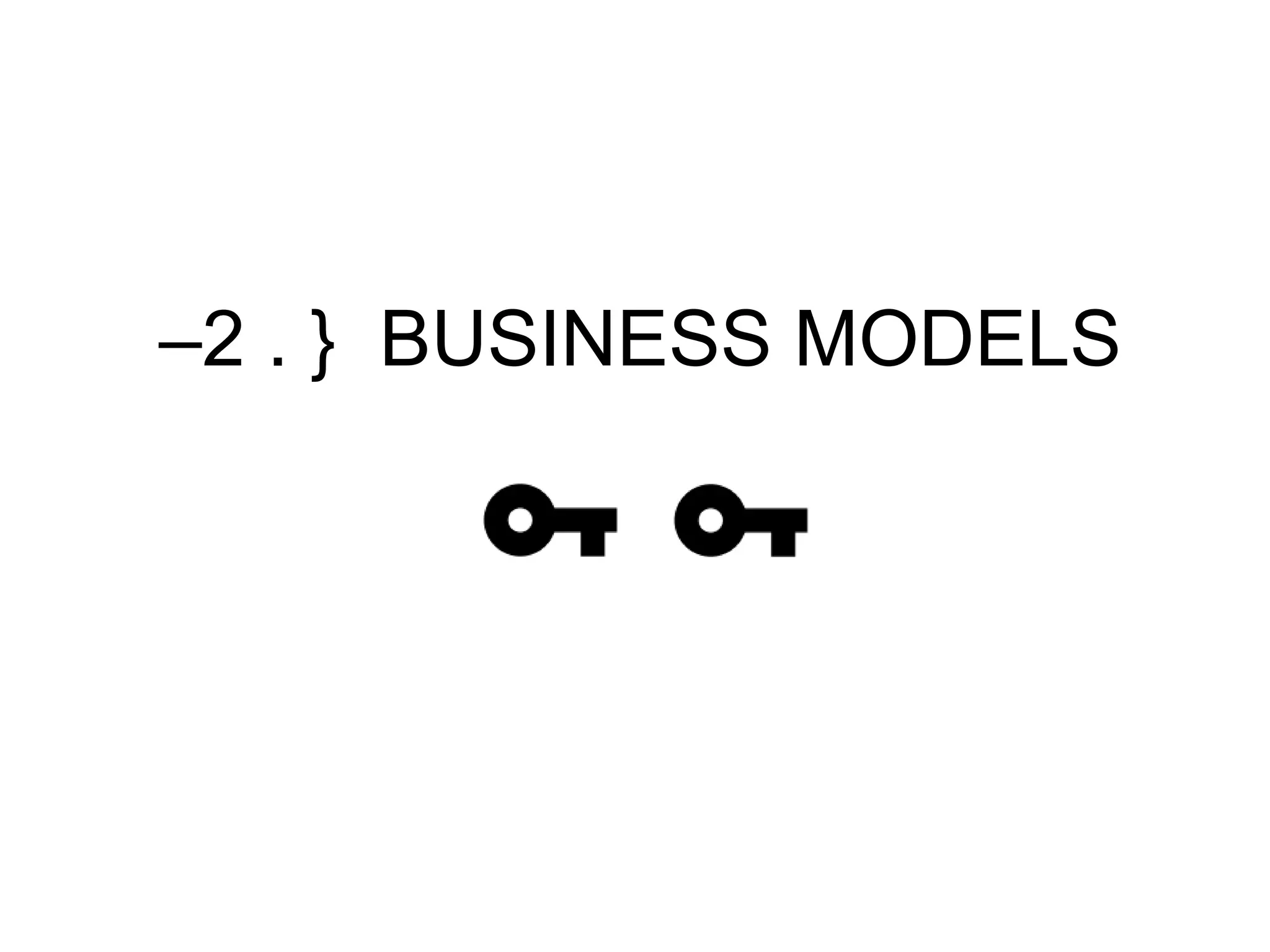 –2 . } BUSINESS MODELS
 