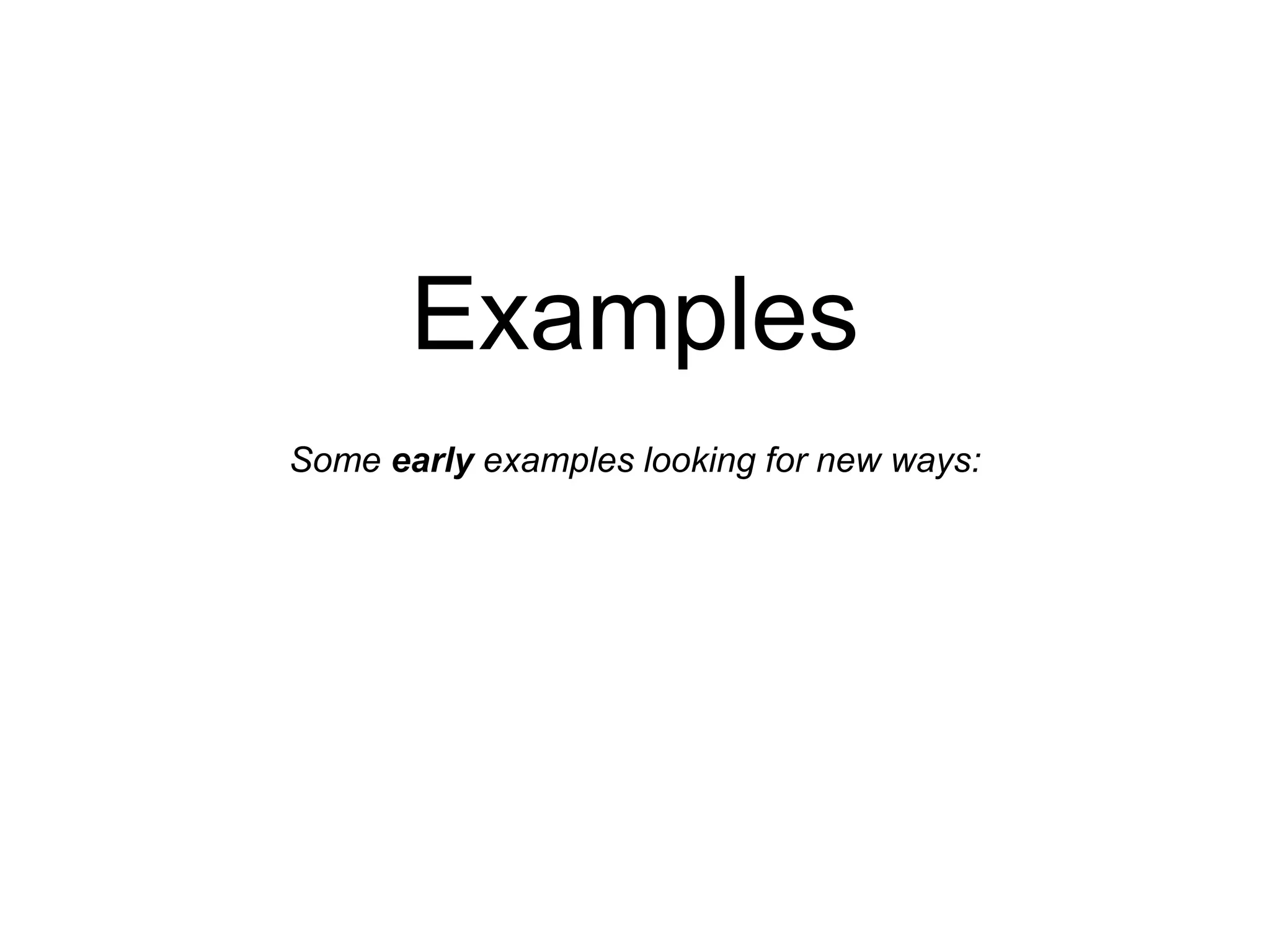 Examples
Some early examples looking for new ways:
 