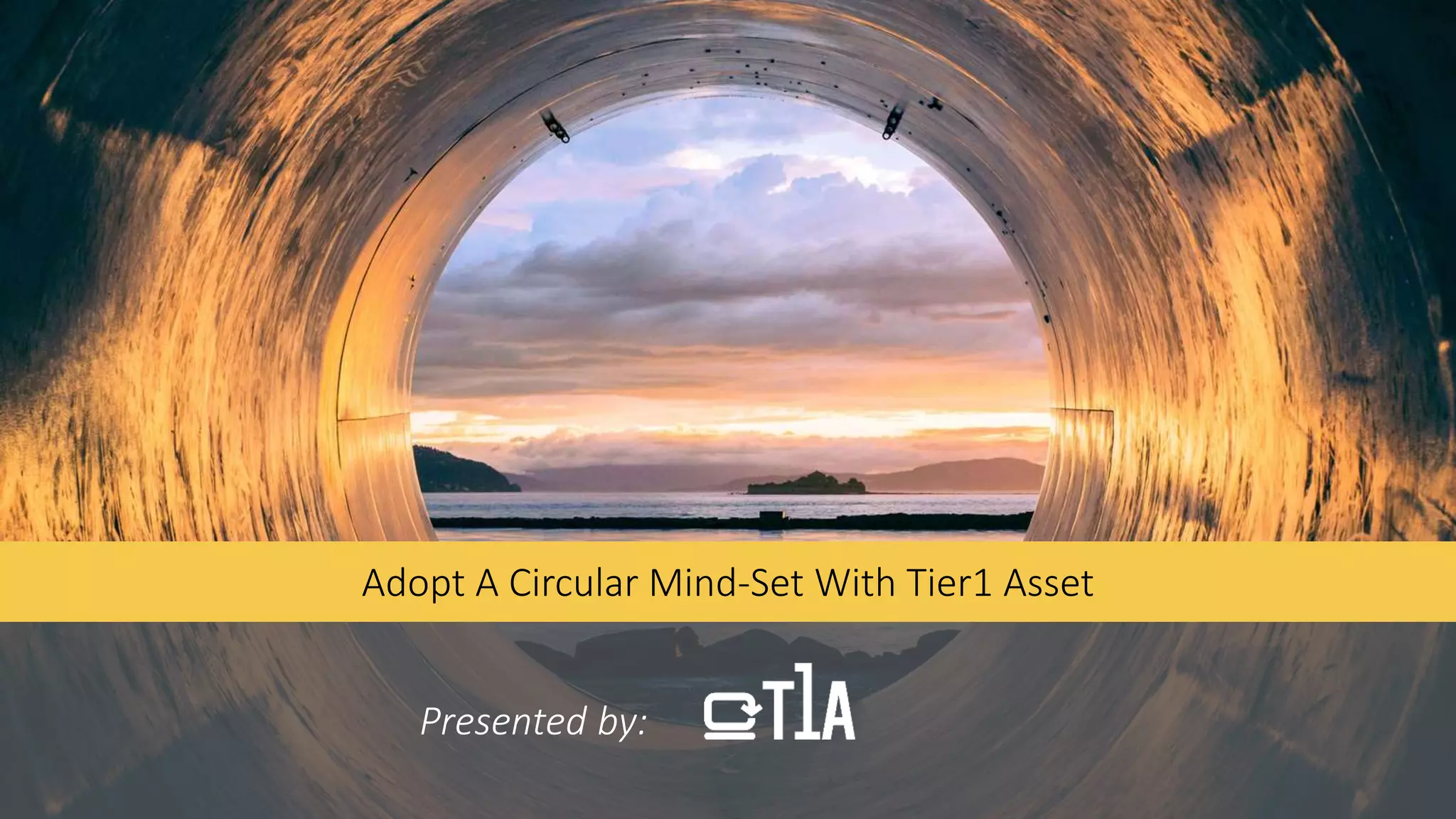 Adopt A Circular Mind-Set With Tier1 Asset
Presented by:
 