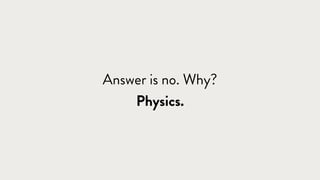 Answer is no. Why? 
Physics.
 