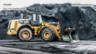 Caterpillar Remanufacturing Machines
Rethink, Reduce, Reuse, Repair, Recycle
 