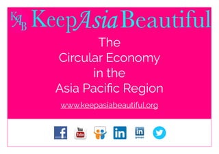 The
Circular Economy
in the
Asia Pacific Region
www.keepasiabeautiful.org
 
