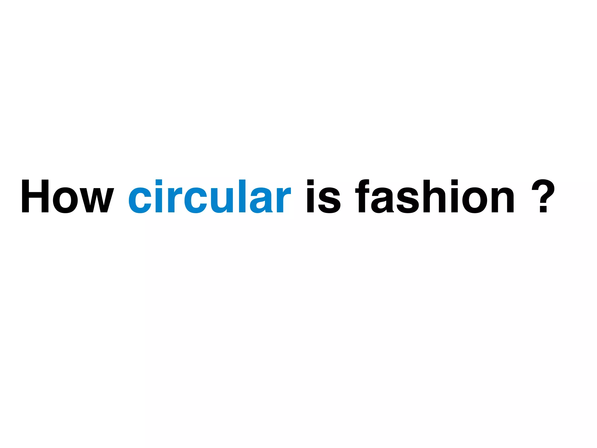 How circular is fashion ?
 