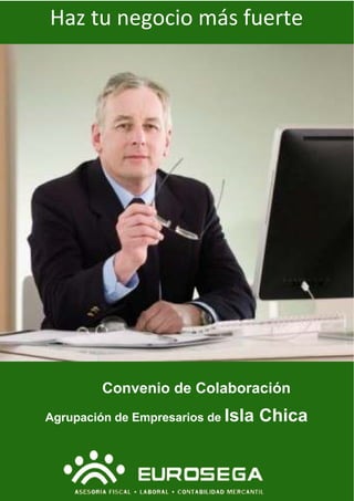 www.eurosega.netHaz tu negocio más fuerte
DD
Convenio de Colaboración
Agrupación de Empresarios de Isla Chica
 