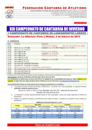 F EDERACIÓN C ÁNTABRA DE A TLETISMO
                                     CASA DEL DEPORTE 2ª PLANTA- AVD. DEL DEPORTE S/N- 39012- Santander/ Teléfono y Fax: 942230602
                                                                    A. Competición: 649.89.77.31/ Correo Electrónico: ejose@nodo50.org
                                                                      CIF: Q.8955012-C/ CC: Caja Cantabria, 2066-0000-15-0200175253
                                                                                                       Secretaría General: 676-90-24-55



                                                                                                                 Circular FCA: 8-2013



   XIX CAMPEONATO DE CANTABRIA DE INVIERNO
I CAMPEONATO DE CANTABRIA DE LANZAMIENTOS LARGOS
Santander- La Albericia- Pista y Módulo, 2 de febrero de 2013

II JORNADA
Hora       Carreras                                      Concursos
16.30                                                    Peso (C,Jv.J.P y S M)-AL           Disco (Jv,J,P y S F)-AL-Lanz. largos
16:30      60 m l. (C, Jv, J, P y SM)                    Longitud (C, Jv, J, P y SM)- Pértiga (C, Jv, J, P y SF)
16:50      60 m l. (C, Jv, J, P y S F)
17:05      60 m vallas (C M)                           Peso (C,Jv.J.P y S M)-AL
17:15      60 m vallas (Jv M)                          Longitud (C, Jv, J, P y S F)
17:25      60 m vallas (J M)                           Peso (C,Jv.J.P y S F)-AL             Disco (Jv,J,P y S M)-AL-Lanz. largos
17:30      60 m vallas (P y S M)
17:40      60 m vallas (C y Jv F)                      Pértiga (C, Jv, J, P y S M)
17:50      60 m vallas (J, P y S F)
18:00      60 m lisos (M)- Semifinales Masculinas
18:10      60 m lisos (F)- Semifinales Femeninas
18:20      800 m l. (Jv;J, P y SF) AL- Crono Manual- Control Promesa
18:40      60 m vallas Finales en las categorías en las que el número de participantes sea superior a 6
18:50      60 m lisos (M) Final A y B
19:00      60 m lisos (F) Final A y B
LOS/AS ATLETAS QUE PARTICIPEN EN CARRERAS DEBEN CONFIRMAR SU PARTICIPACIÓN CON 45 MINUTOS DE ANTELACIÓN.
Inscripciones: Hasta las 24:00 horas del miércoles 30 de enero de 2013
Las inscripciones se deben hacer a través de la RFEA. Es obligatorio, por compatibilidad del programa, utilizar Explorer 6.0 o
superior. Si algún club tiene algún problema debe remitirlas por correo electrónico a inscripcionesfca@hotmail.com

EN LAS INSCRIPCIONES SE DEBE INDICAR LA MARCA ANTERIOR Y EL DORSAL.
      Las pruebas en las que el número de inscritos, el MIÉRCOLES, sea inferior a tres, serán suspendidas, se reajustará el horario,
         pudiéndose adelantar algunas pruebas.
                 Altura de los Listones en Salto con Pértiga: Masculina: 2,25- 2,45- 2,85…..hasta 3,45 y de 10 en 10 cm
                                                  Femenina: 1,85- 2,05 y de 10 en 10 cm.
      La competición es abierta, pudiendo participar atletas de otras comunidades, siempre que tengan superadas las mínimas de
         participación.
      Debido a lo reducido del espacio y las limitaciones para cumplir el Horario, se establecen las siguientes marcas mínimas de
         participación.
                                                  MINIMAS DE PARTICIPACIÓN 2012 o 2013.
                                               Masculina                                          Femenina
           Prueba
                             Atletas Cántabros       Otras Comunidades          Atletas Cántabros         Otras Comunidades
           60 m l.                Part. Libre          7,70/ 11,75 (100)             Part. Libre            8,35/ 12,90 (100)
         60 m vallas              Part. Libre         8,80/ 16,00 (110 v)            Part. Libre           9,20/15,00 (100v)
          Longitud                   5,50                     6,45                      4,70                       5,30
           Pértiga                Part. Libre                 3.50                   Part. Libre                   2.50
            Disco                   33,00                    40,00                     30,00                      35.00




                                              ÁREA DE COMPETICIÓN
 