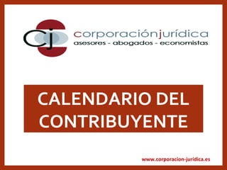 www.corporacion-jurídica.es
CALENDARIO DEL
CONTRIBUYENTE
 