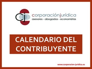www.corporacion-juridica.es
CALENDARIO DEL
CONTRIBUYENTE
 