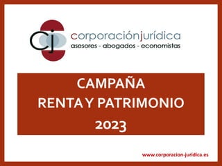 www.corporacion-juridica.es
CAMPAÑA
RENTAY PATRIMONIO
2023
 