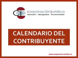 www.corporacion-jurídica.es
CALENDARIO DEL
CONTRIBUYENTE
 