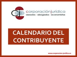 www.corporacion-jur�dica.es
CALENDARIO DEL
CONTRIBUYENTE
 