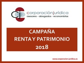 www.corporacion-jurídica.es
CAMPAÑA
RENTAY PATRIMONIO
2018
 