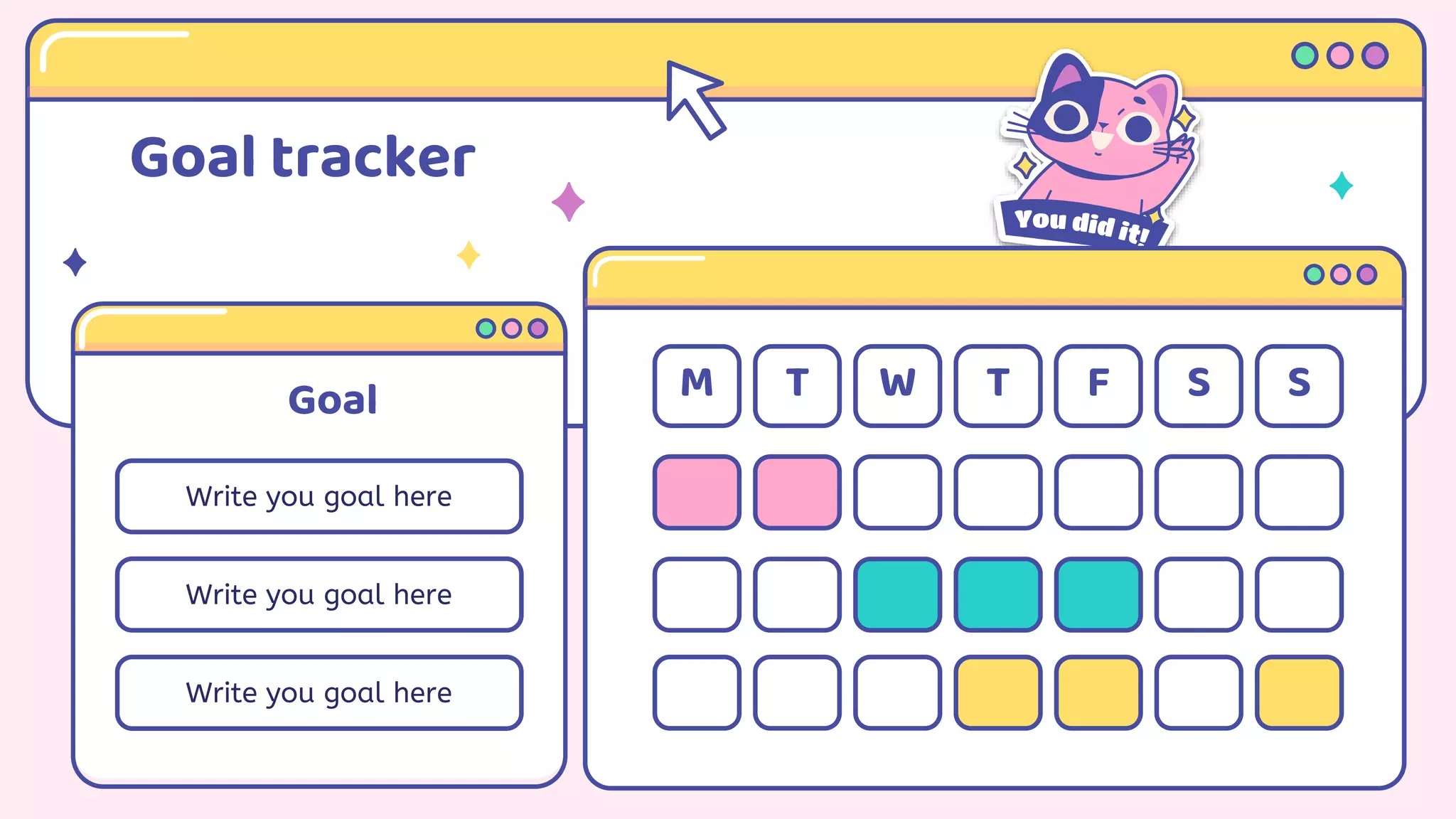 Goal tracker
Goal
Write you goal here
Write you goal here
Write you goal here
M T W T F S S
 
