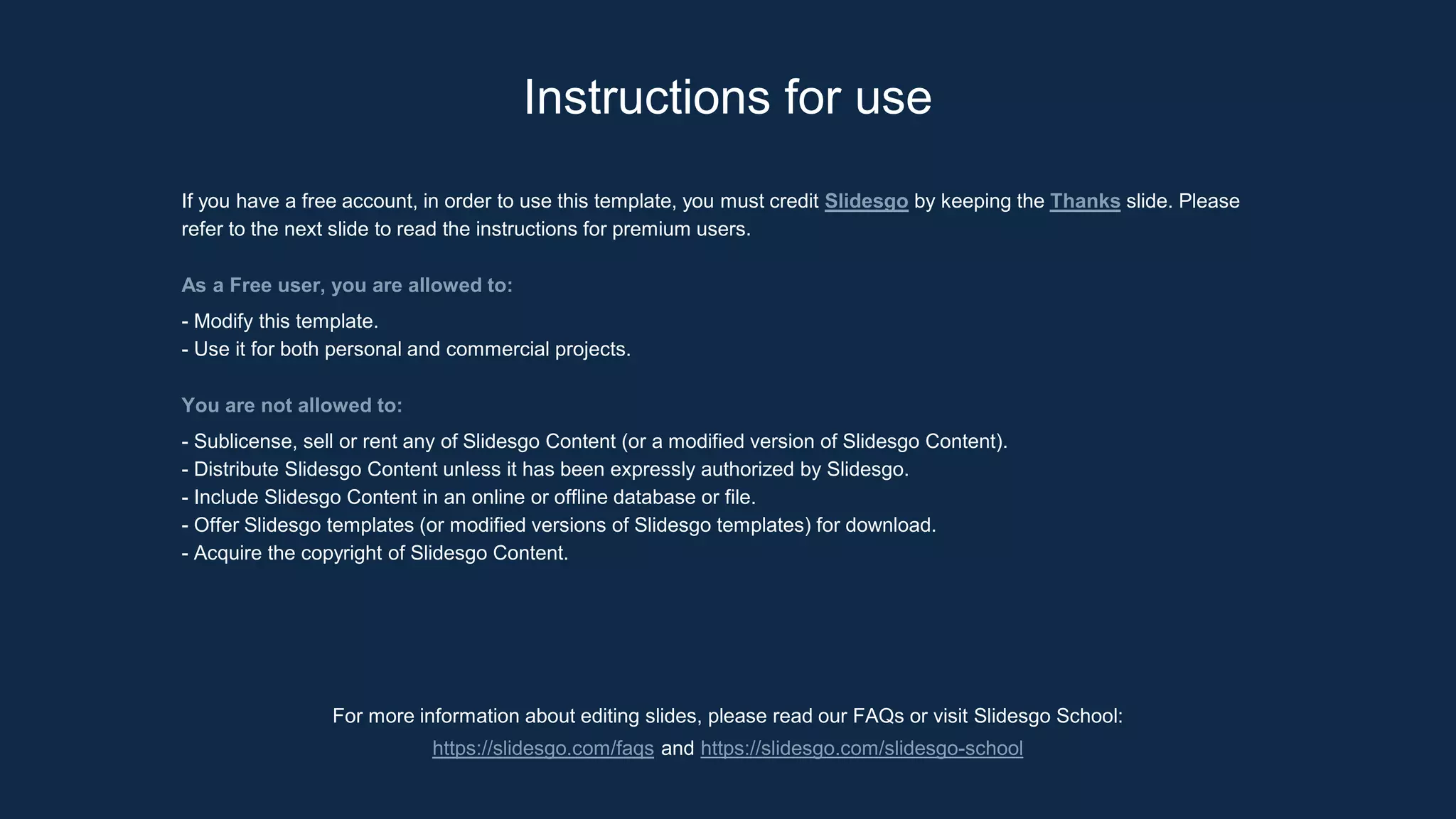 For more information about editing slides, please read our FAQs or visit Slidesgo School:
https://slidesgo.com/faqs and https://slidesgo.com/slidesgo-school
Instructions for use
If you have a free account, in order to use this template, you must credit Slidesgo by keeping the Thanks slide. Please
refer to the next slide to read the instructions for premium users.
As a Free user, you are allowed to:
- Modify this template.
- Use it for both personal and commercial projects.
You are not allowed to:
- Sublicense, sell or rent any of Slidesgo Content (or a modified version of Slidesgo Content).
- Distribute Slidesgo Content unless it has been expressly authorized by Slidesgo.
- Include Slidesgo Content in an online or offline database or file.
- Offer Slidesgo templates (or modified versions of Slidesgo templates) for download.
- Acquire the copyright of Slidesgo Content.
 