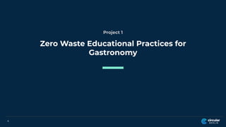 Zero Waste Educational Practices for
Gastronomy
4
Project 1
 