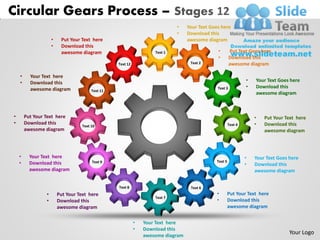 Circular Gears Process – Stages 12
                                                                              •    Your Text Goes here
                                                                              •    Download this
                     •    Put Your Text here                                       awesome diagram
                     •    Download this
                          awesome diagram                            Text 1                     •        Put Text Goes here
                                                                                                •        Download this
                                                   Text 12                          Text 2               awesome diagram

    •     Your Text here
    •     Download this                                                                                           •   Your Text Goes here
          awesome diagram                                                                       Text 3            •   Download this
                                         Text 11
                                                                                                                      awesome diagram



•       Put Your Text here                                                                                            •   Put Your Text here
•       Download this                                                                                    Text 4       •   Download this
                                    Text 10
        awesome diagram                                                                                                   awesome diagram



    •     Your Text here                                                                                          •   Your Text Goes here
    •     Download this                  Text 9                                                 Text 5
                                                                                                                  •   Download this
          awesome diagram                                                                                             awesome diagram


                                                   Text 8                           Text 6
                 •       Put Your Text here                                                     •        Put Your Text here
                                                                     Text 7
                 •       Download this                                                          •        Download this
                         awesome diagram                                                                 awesome diagram


                                                             •   Your Text here
                                                             •   Download this
                                                                 awesome diagram
                                                                                                                                     Your Logo
 