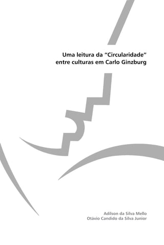 Uma leitura da “Circularidade”
entre culturas em Carlo Ginzburg
Adilson da Silva Mello
Otávio Candido da Silva Junior
 