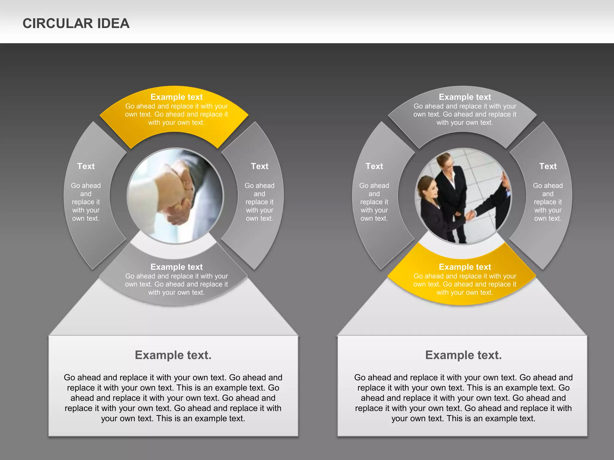 Text
Go ahead
and
replace it
with your
own text.
Text
Go ahead
and
replace it
with your
own text.
Example text
Go ahead and replace it with your
own text. Go ahead and replace it
with your own text.
Example text
Go ahead and replace it with your
own text. Go ahead and replace it
with your own text.
Text
Go ahead
and
replace it
with your
own text.
Text
Go ahead
and
replace it
with your
own text.
Example text
Go ahead and replace it with your
own text. Go ahead and replace it
with your own text.
Example text
Go ahead and replace it with your
own text. Go ahead and replace it
with your own text.
Example text.
Go ahead and replace it with your own text. Go ahead and
replace it with your own text. This is an example text. Go
ahead and replace it with your own text. Go ahead and
replace it with your own text. Go ahead and replace it with
your own text. This is an example text.
Example text.
Go ahead and replace it with your own text. Go ahead and
replace it with your own text. This is an example text. Go
ahead and replace it with your own text. Go ahead and
replace it with your own text. Go ahead and replace it with
your own text. This is an example text.
CIRCULAR IDEA
 