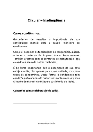 www.sindiconet.com.br
Circular – Inadimplência
Caros condôminos,
Gostaríamos de ressaltar a importância da sua
contribuiçã...