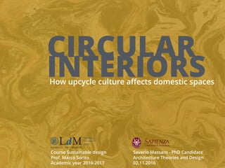 CIRCULAR
INTERIORS
Saverio Massaro - PhD Candidate
Architecture Theories and Design
02.11.2016
How upcycle culture aﬀects domestic spaces
Course Sustainable design
Prof. Marco Sorito
Academic year 2016-2017
 