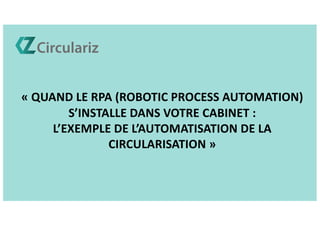 « QUAND LE RPA (ROBOTIC PROCESS AUTOMATION)
S’INSTALLE DANS VOTRE CABINET :
L’EXEMPLE DE L’AUTOMATISATION DE LA
CIRCULARISATION »
 
