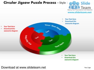 Circular Jigsaw Puzzle Process – Style 1



                                        •   Your Text Here
                                        •   Download this
                                            awesome diagram
•   Your Text Here
•   Download this
    awesome diagram




                                       •    Your Text Here
                                       •    Download this
                                            awesome diagram



Download at www.slideteam.net                                 Your Logo
 