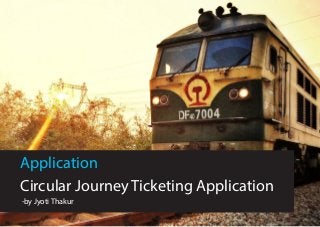-by Jyoti Thakur
Application
Circular Journey Ticketing Application
 
