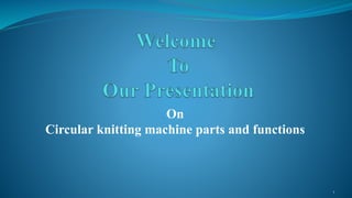 On
Circular knitting machine parts and functions
1
 