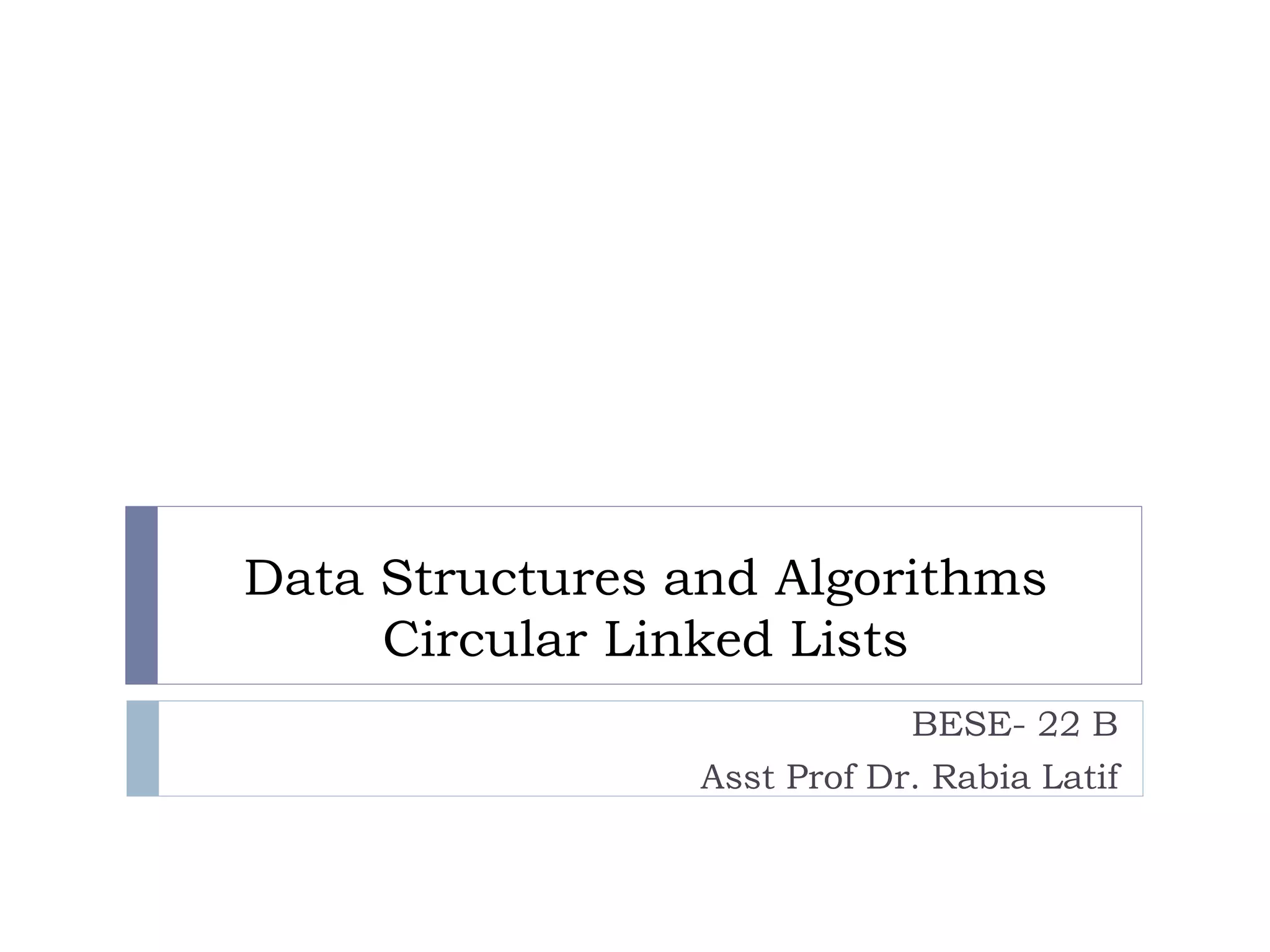 Data Structures and Algorithms
Circular Linked Lists
BESE- 22 B
Asst Prof Dr. Rabia Latif
 