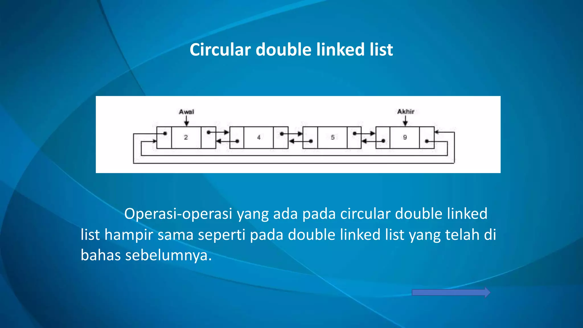 Circular double linked list
Operasi-operasi yang ada pada circular double linked
list hampir sama seperti pada double linked list yang telah di
bahas sebelumnya.
 