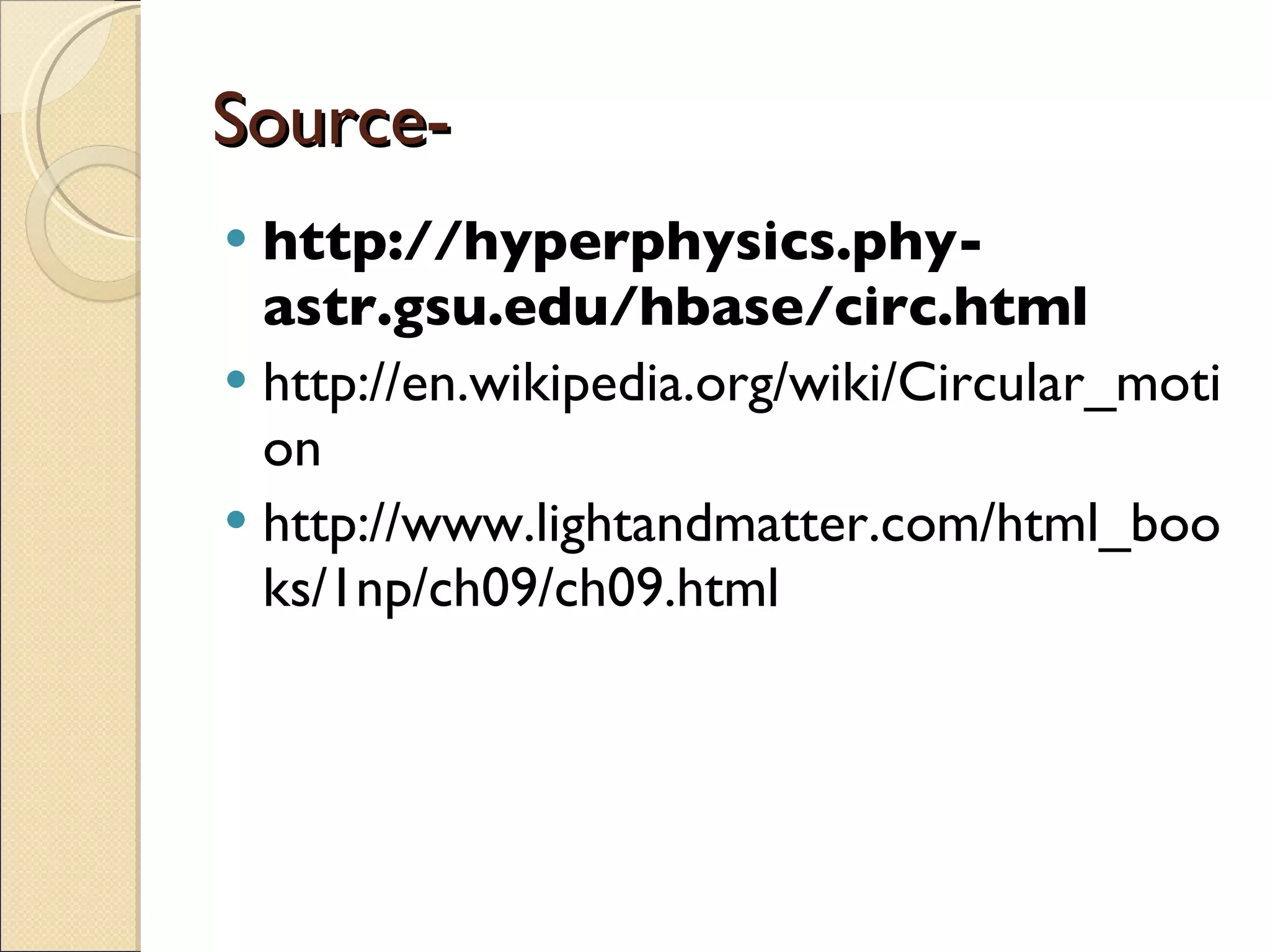 Source- http://hyperphysics.phy-astr.gsu.edu/hbase/circ.html http://en.wikipedia.org/wiki/Circular_motion http://www.lightandmatter.com/html_books/1np/ch09/ch09.html 