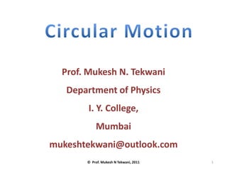 Prof. Mukesh N. Tekwani
   Department of Physics
       I. Y. College,
           Mumbai
mukeshtekwani@outlook.com
       © Prof. Mukesh N Tekwani, 2011   1
 