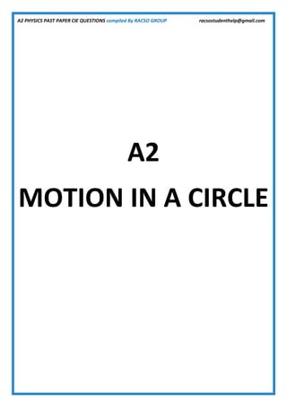 A2 PHYSICS PAST PAPER CIE QUESTIONS compiled By RACSO GROUP racsostudenthelp@gmail.com
A2
MOTION IN A CIRCLE
 