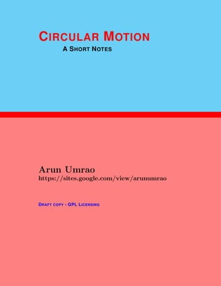 1
CIRCULAR MOTION
A SHORT NOTES
Arun Umrao
https://sites.google.com/view/arunumrao
DRAFT COPY - GPL LICENSING
 