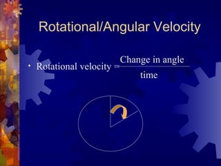 Rotational/Angular Velocity
• Rotational velocity =
Change in angle
time
 