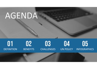 DEFINITION
01
BENEFITS
02
CHALLENGES
03
UN POLICY
04
INFOGRAPHICS
05
 