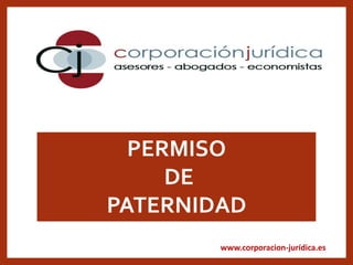 www.corporacion-jurídica.es
PERMISO
DE
PATERNIDAD
 