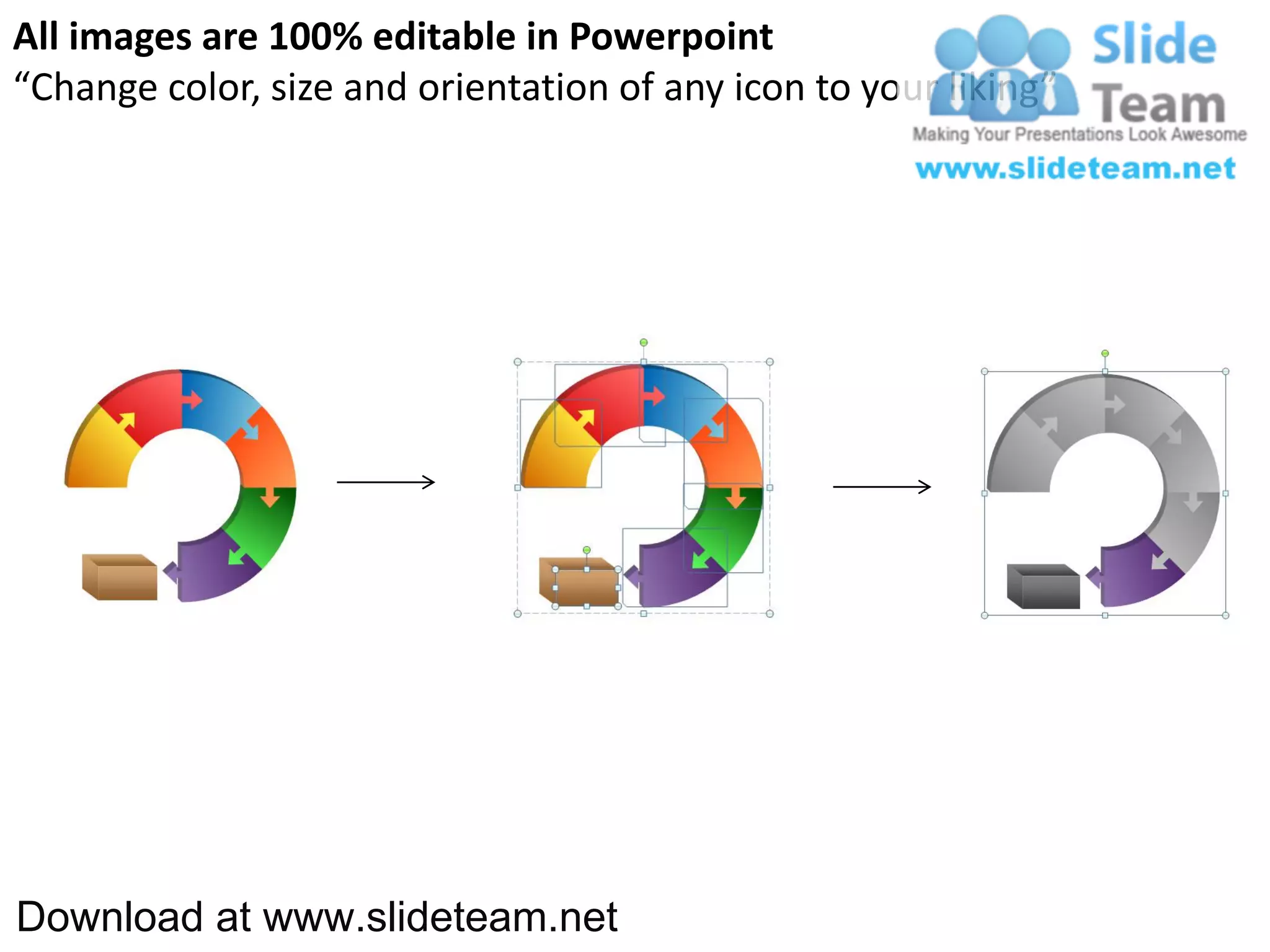 All images are 100% editable in Powerpoint
“Change color, size and orientation of any icon to your liking”




Download at www.slideteam.net
 