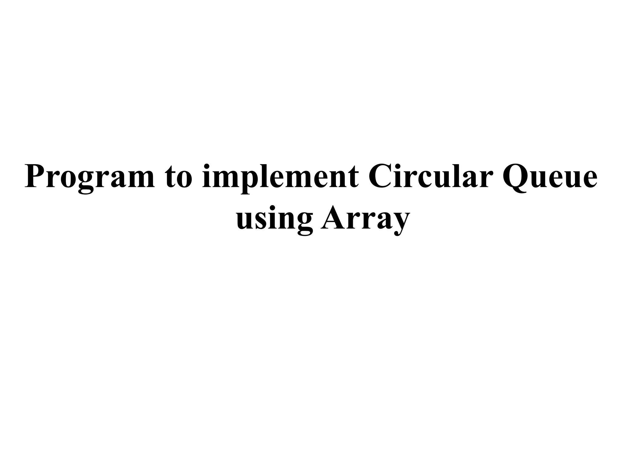 Program to implement Circular Queue
using Array
 