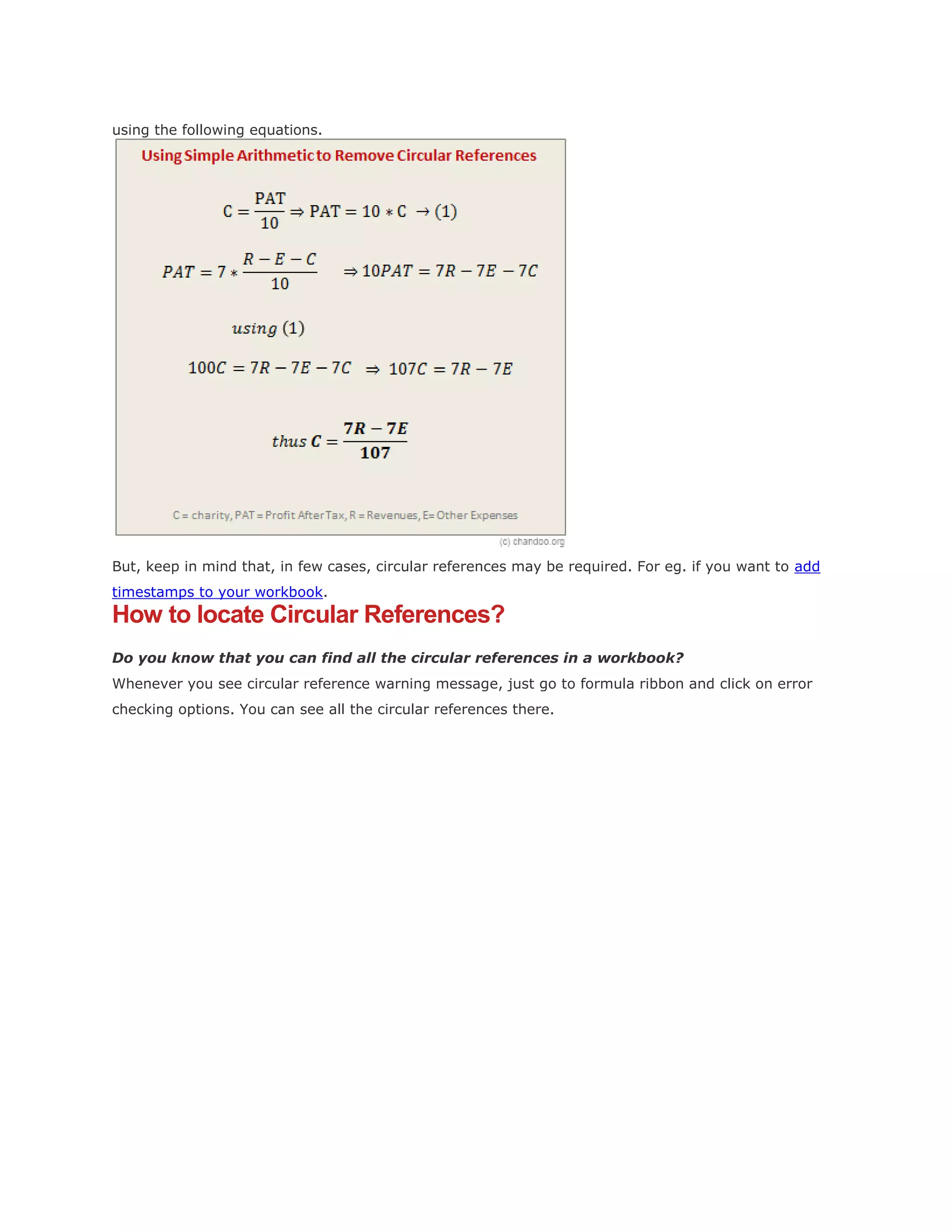 using the following equations.

But, keep in mind that, in few cases, circular references may be required. For eg. if you want to add
timestamps to your workbook.

How to locate Circular References?
Do you know that you can find all the circular references in a workbook?
Whenever you see circular reference warning message, just go to formula ribbon and click on error
checking options. You can see all the circular references there.

 
