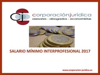 www.corporacion-jurídica.es
CALENDARIO
DEL
SALARIO MÍNIMO INTERPROFESIONAL 2017
 