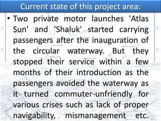 Current state of this project area:
• Two private motor launches 'Atlas
  Sun' and 'Shaluk' started carrying
  passengers ...