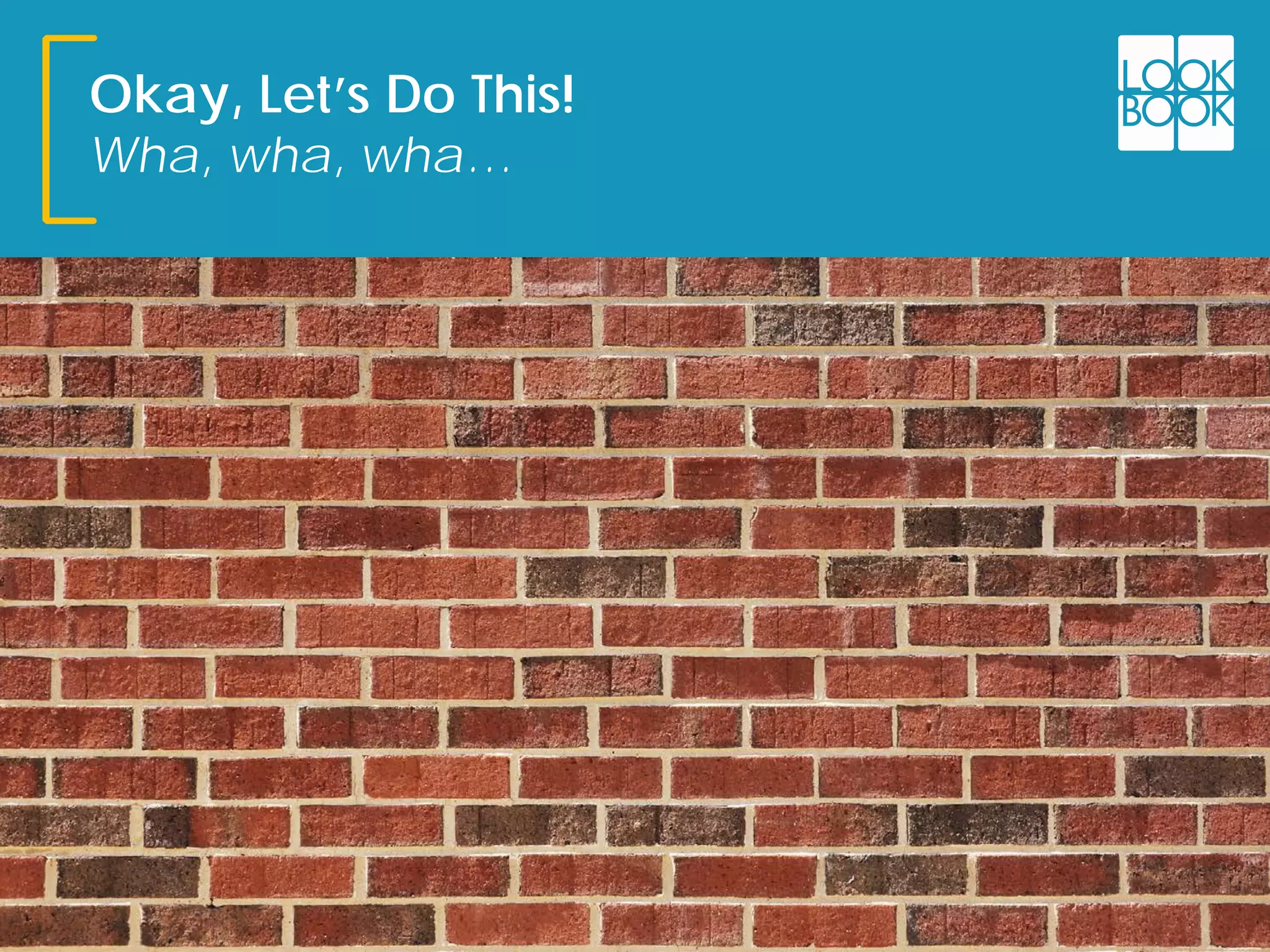 Okay, Let’s Do This!
Wha, wha, wha…
 