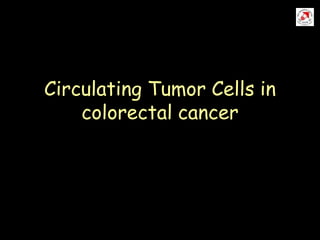 Circulating Tumor Cells in
colorectal cancer
 