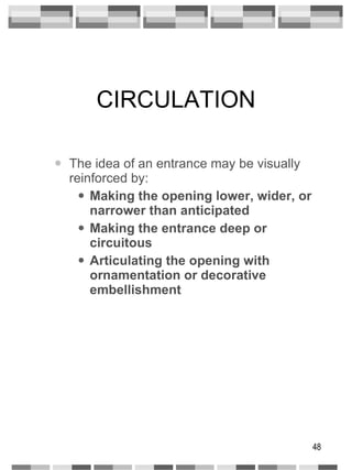 CIRCULATION The idea of an entrance may be visually reinforced by: Making the opening lower, wider, or narrower than anticipated Making the entrance deep or circuitous Articulating the opening with ornamentation or decorative embellishment 