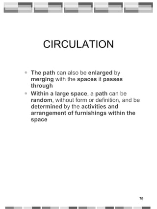 CIRCULATION The path  can also be  enlarged  by  merging  with the  spaces  it  passes through Within a large space , a  path  can be  random , without form or definition, and be  determined  by the  activities and arrangement of furnishings within the space 