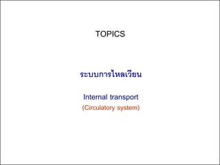 TOPICS
ระบบการไหลเวียน
Internal transport
(Circulatory system)
 