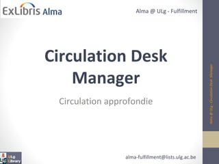 Alma @ ULg - Fulfillment
Circulation approfondie
Circulation Desk
Manager
Alma@ULg-CirculationDeskManager
alma-fulfillment@lists.ulg.ac.be
 