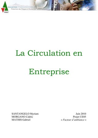 1
La Circulation en
Entreprise
SANTANGELO Myriam Juin 2010
MORGANO Cédric Projet UE05
MATHIS Gabriel « Facteur d’ambiance »
 